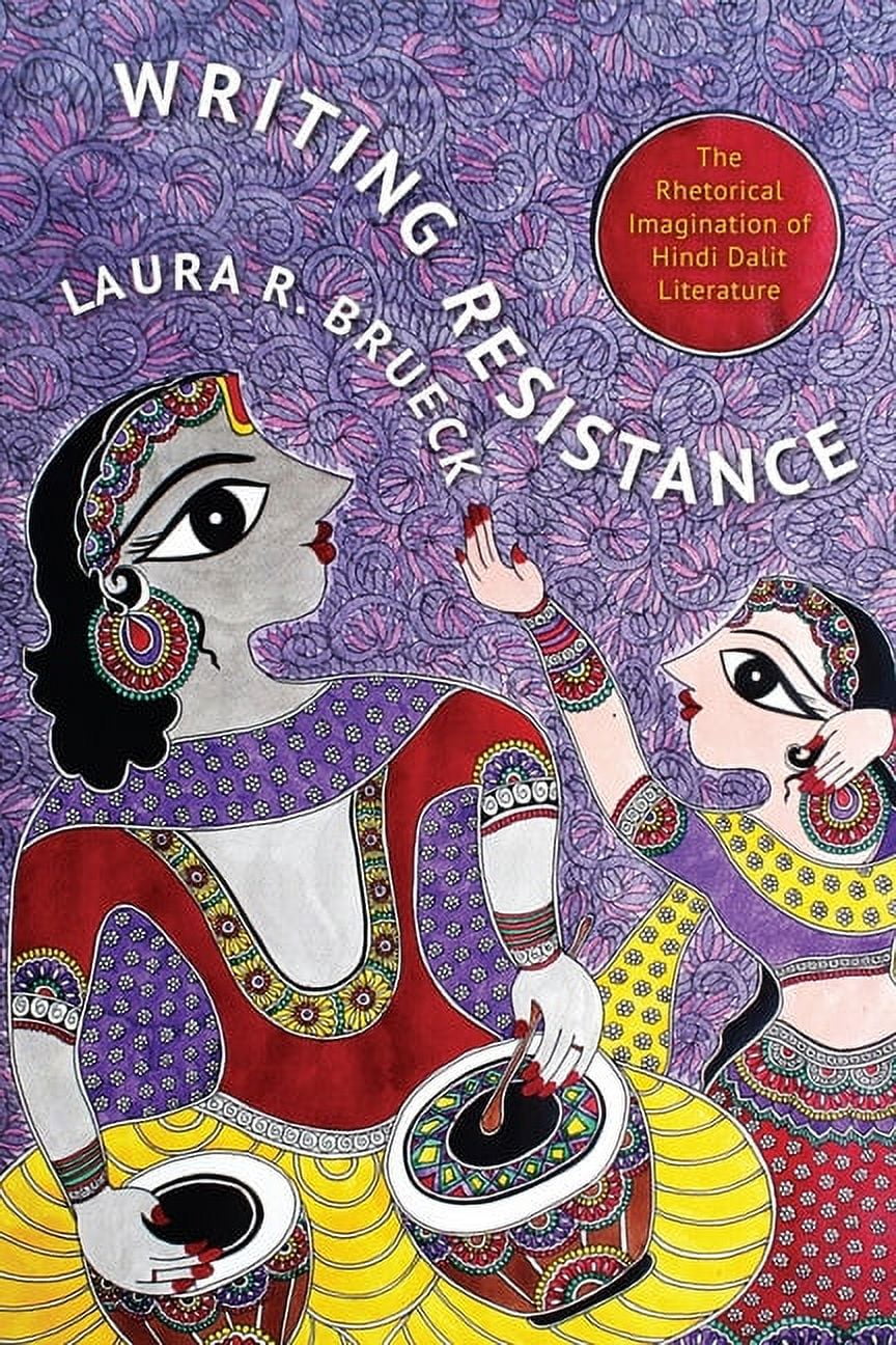 South Asia Across the Disciplines Writing Resistance: The Rhetorical Imagination of Hindi Dalit Literature, (Hardcover)