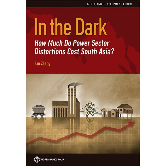 South Asia Development Forum In the Dark: How Much Do Power Sector Distortions Cost South Asia?, (Paperback)