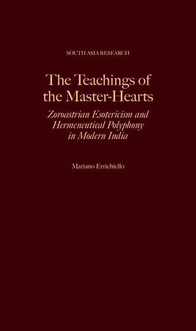 South Asia Research The Teachings of the Master-Hearts: Zoroastrian Esotericism and Hermeneutical Polyphony in Modern India, (Hardcover)