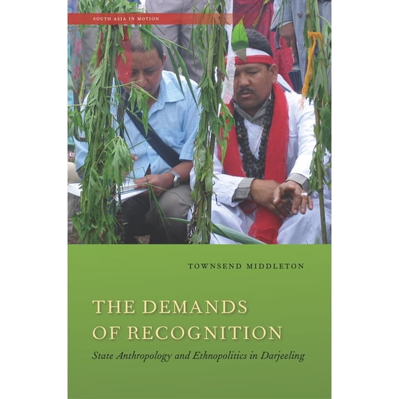 South Asia in Motion The Demands of Recognition: State Anthropology and Ethnopolitics in Darjeeling, (Paperback)