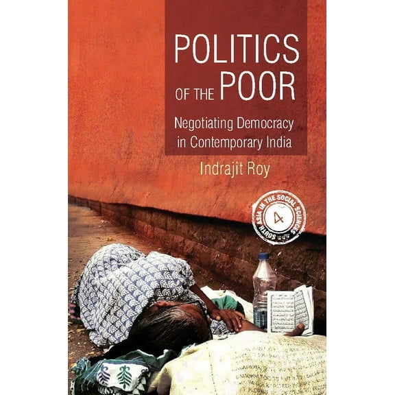 South Asia in the Social Sciences Politics of the Poor: Negotiating Democracy in Contemporary India, Book 4, (Hardcover)