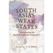South Asias Weak States Understanding the Regional Insecurity Predicament, Paperback