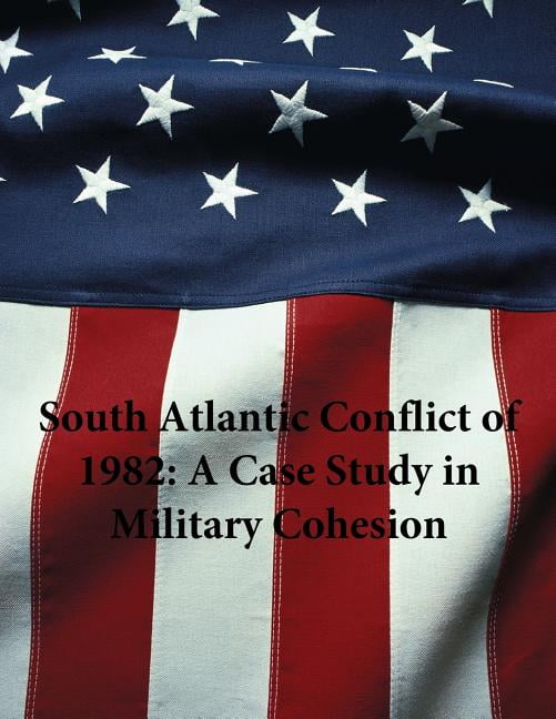 South Atlantic Conflict of 1982 : A Case Study in Military Cohesion (Paperback)