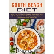 South Beach Diet When You Cant Decide Between Breakfast & Lunch Perfect Guide to Feel Great, Healthy and Loose Weight, Paperback