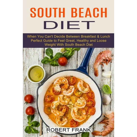 South Beach Diet: When You Can't Decide Between Breakfast & Lunch (Perfect Guide to Feel Great, Healthy and Loo, (Paperback)