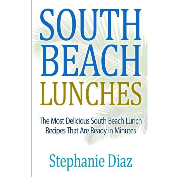 South Beach Lunches: The Most Delicious South Beach Lunch Recipes That Are Ready (Paperback)
