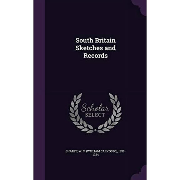 South Britain Sketches and Records Hardcover 1354425782 9781354425787 W C. 1839-1924 Sharpe
