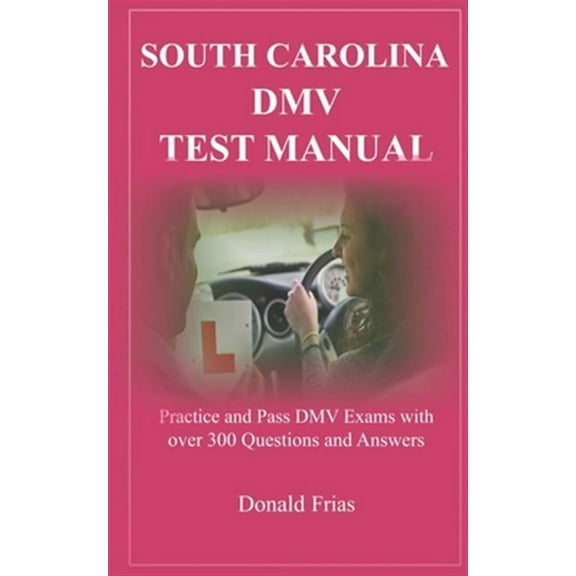 South Carolina DMV Test Manual: Practice and Pass DMV Exams with over 300 Questions and Answers (Paperback) by Donald Frias