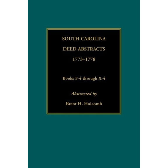 South Carolina Deed Abstracts, 1773-1778, Books F-4 through X-4 (Paperback)