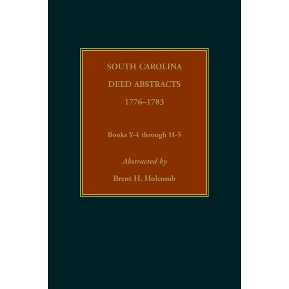 South Carolina Deed Abstracts, 1776-1783, Books Y-4 through H-5 (Paperback)