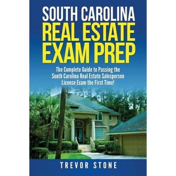South Carolina Real Estate Exam Prep: The Complete Guide to Passing the South Carolina Real Estate Salesperson License Exam the First Time! (Paperback)