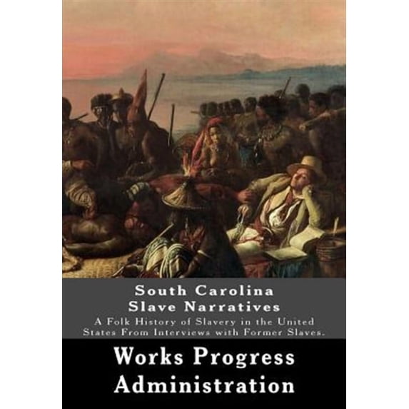 South Carolina Slave Narratives: A Folk History of Slavery in the United States From Interviews with (Paperback) by Works Progress Administration