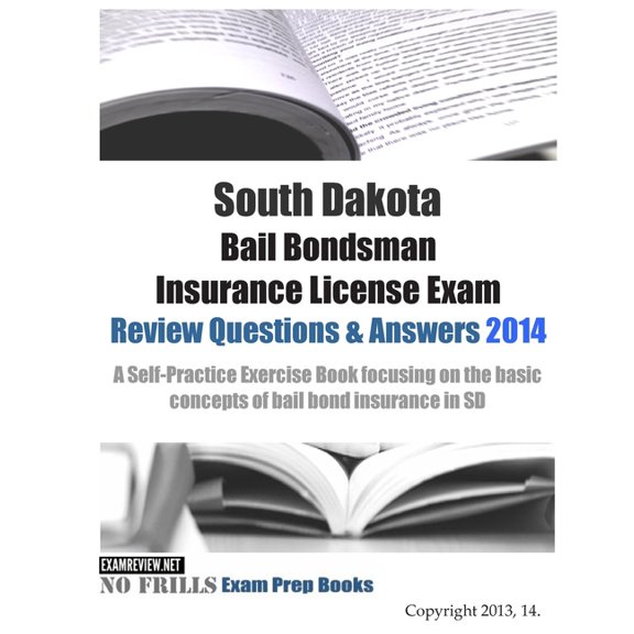South Dakota Bail Bondsman Insurance License Exam Review Questions & Answers 2014: A Self-Practice Exercise Book focusing on the basic concepts of bail bond insurance in SD (Paperback)