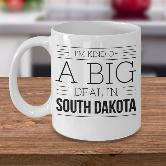 South Dakota 11 oz Coffee Mug - I'm Kind Of A Big Deal In South Dakota White Ceramic Gift