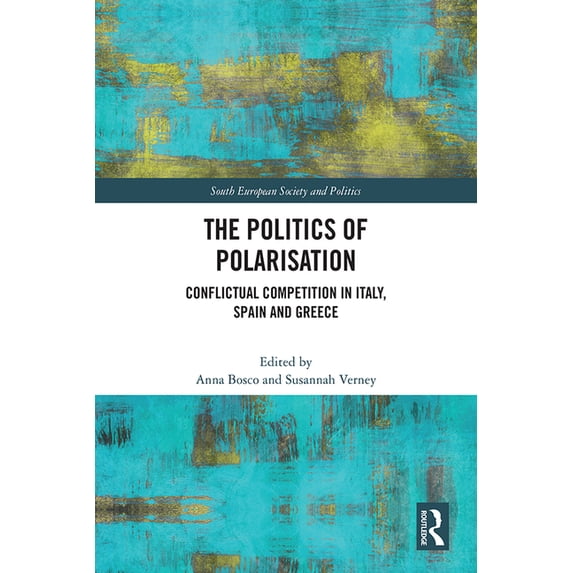 South European Society and Politics The Politics of Polarisation: Conflictual Competition in Italy, Spain and Greece, (Hardcover)