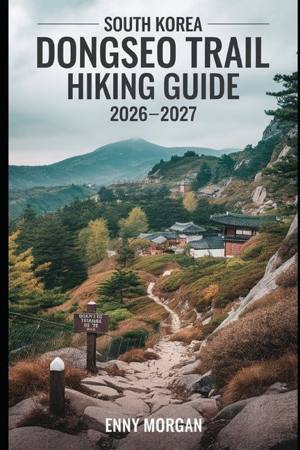 South Korea Dongseo Trail Hiking Guide 2026-2027: Ultimate East-West Trekking Routes, Scenic Forest Paths, Mountain Vill, (Paperback)