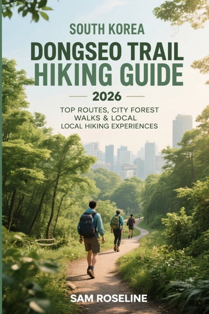 Summits &amp; Trails: Global Hiking Guid South Korea Dongseo Trail Hiking Guide 2026: Top Routes, City Forest Walks &amp; Local Hiking Experiences, Book 56, (Paperback)