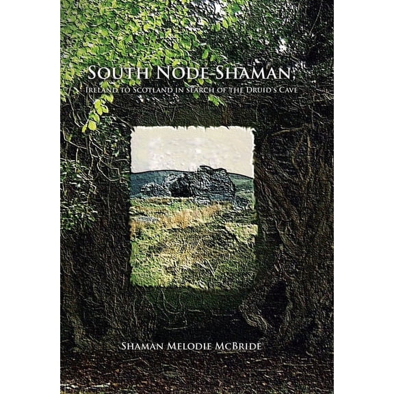 South Node Shaman; Ireland to Scotland in search of the Druid's Cave, (Hardcover)