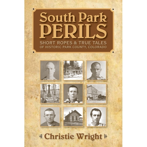 South Park Perils: Short Ropes and True Tales of Historic Park County Colorado, (Paperback)