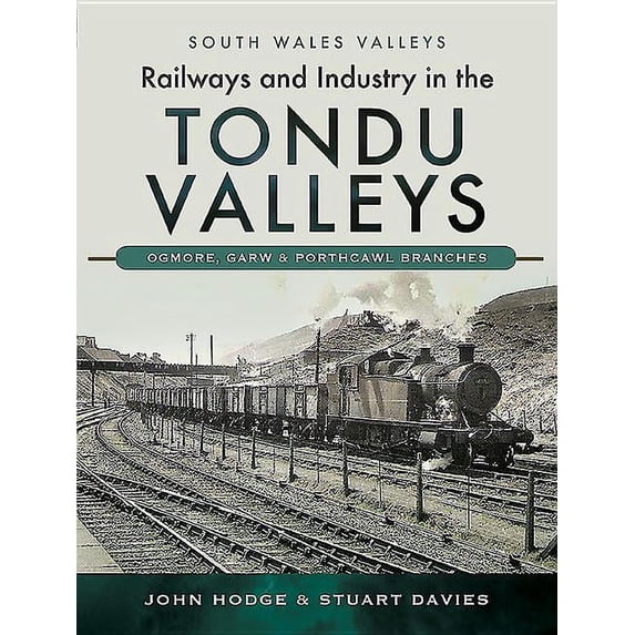 Railways and Industry in the Tondu Valleys : Ogmore, Garw and Porthcawl Branches