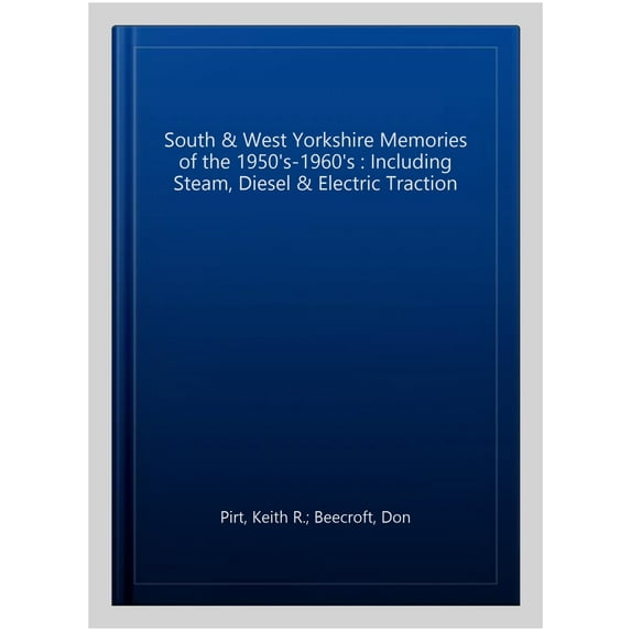 South & West Yorkshire Memories of the 1950's-1960's: 38: Including Steam, Diesel & Electric Traction (Paperback)