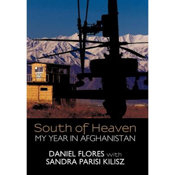 South of Heaven: My Year in Afghanistan (Hardcover) by Daniel Flores, Sandra Parisi Kilisz