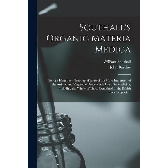 Southall's Organic Materia Medica [electronic Resource]: Being a Handbook Treating of Some of the More Important of the , (Paperback)