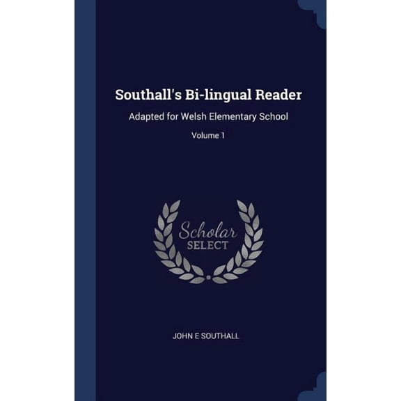 Southalls Bi-lingual Reader: Adapted for Welsh Elementary School; Volume 1  Hardcover  1340242753 9781340242756 John E Southall