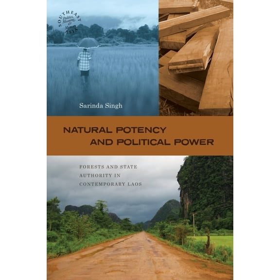 Southeast Asia: Politics, Meaning, and Memory: Natural Potency and Political Power : Forests and State Authority in Contemporary Laos (Series #18) (Hardcover)