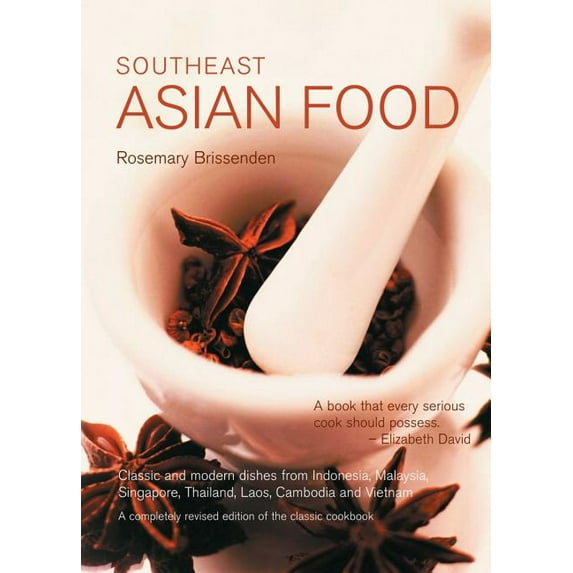 Southeast Asian Food : Classic and Modern Dishes from Indonesia, Malaysia, Singapore, Thailand, Laos, Cambodia and Vietnam