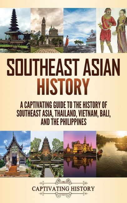 Southeast Asian History: A Captivating Guide to the History of ...