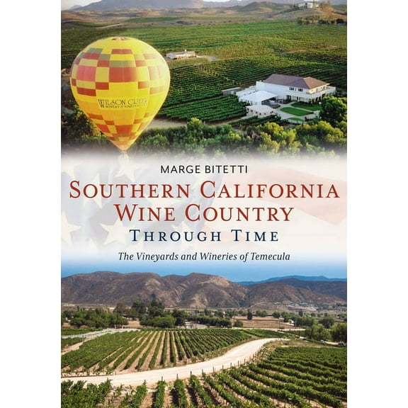 Southern California Wine Country Through Time: The Vineyards and Wineries of Temecula (Paperback) by Marge Bitetti