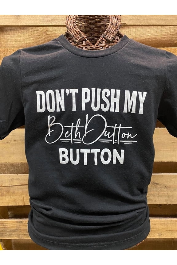 Southern Chics Apparel Dont Push My Beth Dutton Button Canvas Girlie Bright T Shirt
