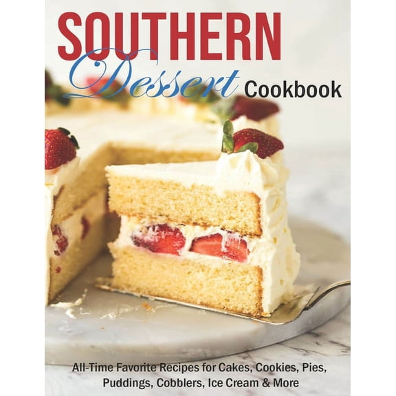 Southern Dessert Cookbook: All-Time Favorite Recipes for Cakes, Cookies, Pies, Puddings, Cobblers, Ice Cream & More (Paperback)