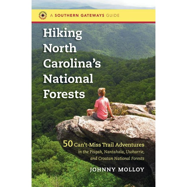 Southern Gateways Guides: Hiking North Carolina's National Forests: 50 Can't-Miss Trail Adventures in the Pisgah, Nantahala, Uwharrie, and Croatan National Forests : 50 Can't-Miss Trail Adventures in the Pisgah, Nantahala, Uwharrie, and Croatan National Forests (Hardcover)