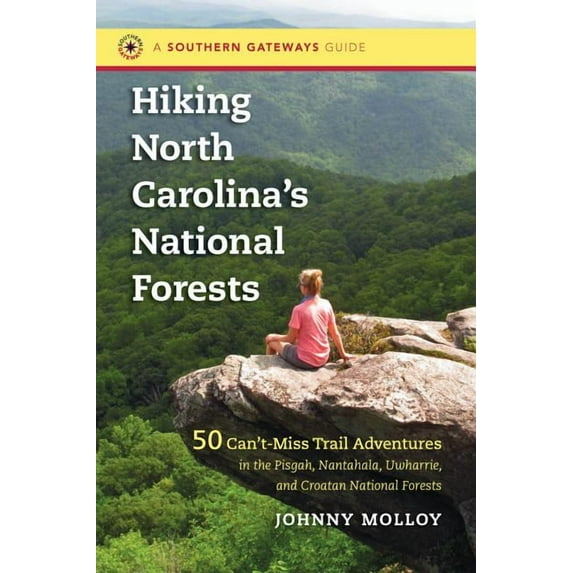 Southern Gateways Guides Hiking North Carolina's National Forests: 50 Can't-Miss Trail Adventures in the Pisgah, Nantahala, Uwharrie, a, (Paperback)