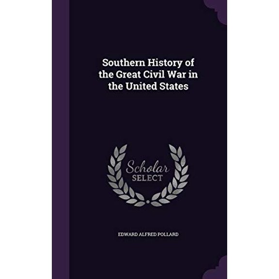 Southern History of the Great Civil War in the United States Hardcover 135724018X 9781357240189 Edward Alfred Pollard