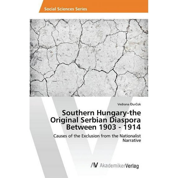 Southern Hungary-the Original Serbian Diaspora Between 1903 - 1914 (Paperback)