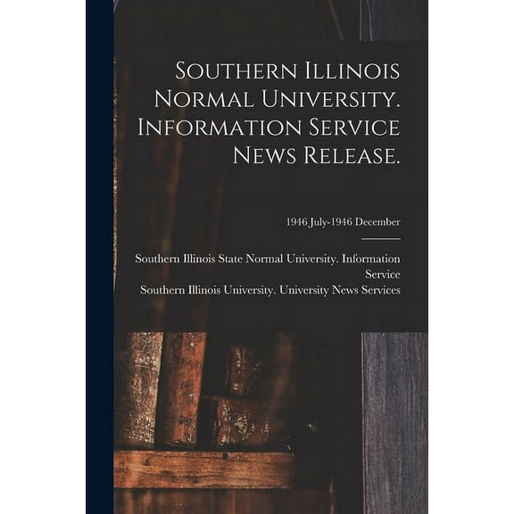 Southern Illinois Normal University. Information Service News Release.; 1946 July-1946 December, (Paperback)