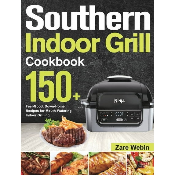 Southern Indoor Grill Cookbook: 150+ Feel-Good, Down-Home Recipes for Mouth-Watering Indoor Grilling, (Hardcover)