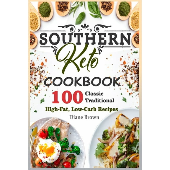 Southern Keto Cookbook: 100 Classic Traditional High-Fat, Low-Carb Recipes