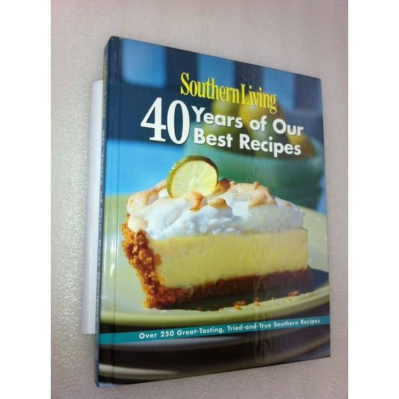 Southern Living: 40 Years of Our Best Recipes: Over 250 Great-Tasting, Tried-and-True Southern Recipes