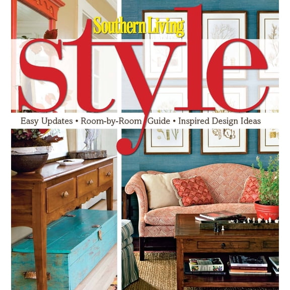 Southern Living Style : Easy Updates * Room-by-Room Guide * Inspired Design Ideas (Hardcover)