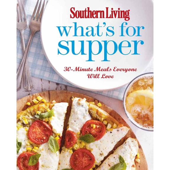 Southern Living What's for Supper : 30-Minute Meals Everyone Will Love (Hardcover)