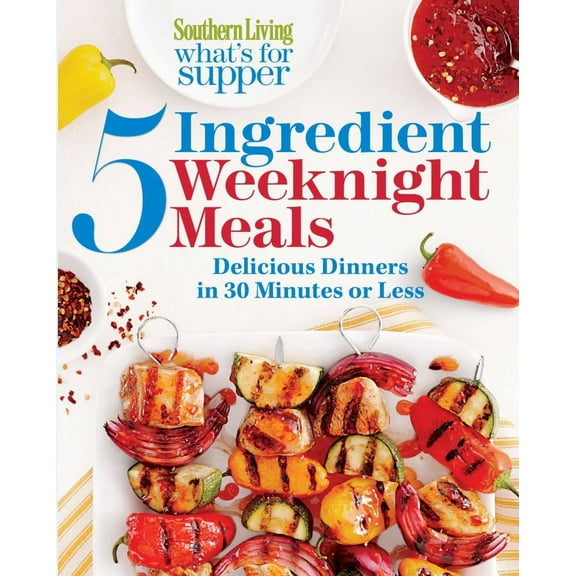 Southern Living What's for Supper: 5-Ingredient Weeknight Meals : Delicious Dinners in 30 Minutes or Less (Paperback)