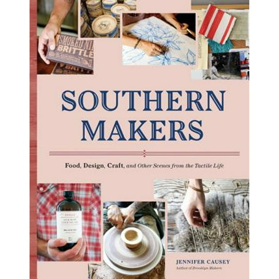 Southern Makers : Food, Design, Craft, and Other Scenes from the Tactile Life (Paperback)