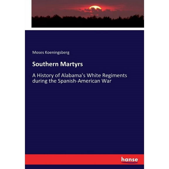 Southern Martyrs: A History of Alabama's White Regiments during the Spanish-American War, (Paperback)