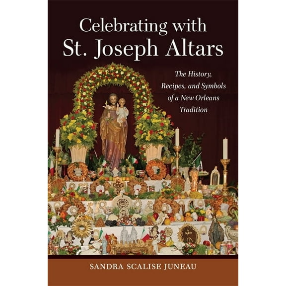 Southern Table Celebrating with St. Joseph Altars: The History, Recipes, and Symbols of a New Orleans Tradition, (Hardcover)