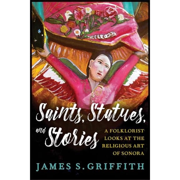 Pre-Owned Southwest Center Series: Saints, Statues, and Stories : A Folklorist Looks at the Religious Art of Sonora (Hardcover)