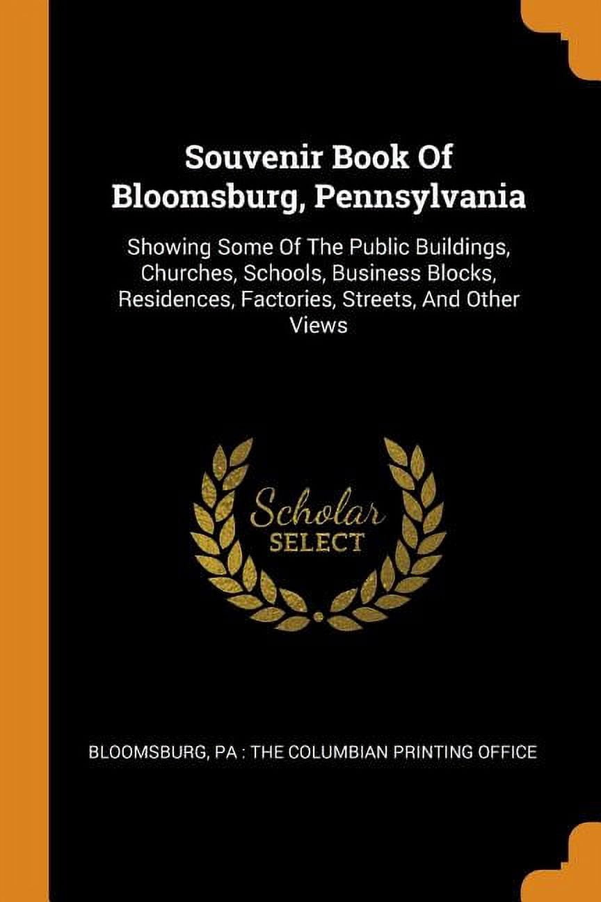 Souvenir Book of Bloomsburg, Pennsylvania : Showing Some of the Public Buildings, Churches, Schools, Business Blocks, Residences, Factories, Streets, and Other Views (Paperback)